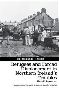 Refugees And Forced Displacement In Northern Ireland's Troubles di Niall Gilmartin, Brendan Ciaran Browne edito da Liverpool University Press