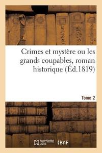 Crimes Et Mystï¿½re Ou Les Grands Coupables, Roman Historique. Tome 2 di Sans Auteur edito da Hachette Livre - Bnf