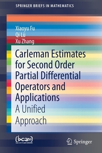 Carleman Estimates For Second Order Partial Differential Operators And Applications di Xiaoyu Fu, Qi Lu, Xu Zhang edito da Springer Nature Switzerland Ag