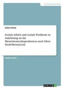 Soziale Arbeit und soziale Probleme in Anlehnung an die Menschenrechtsprofession nach Silvia Staub-Bernasconi di Celina Poetz edito da GRIN Verlag