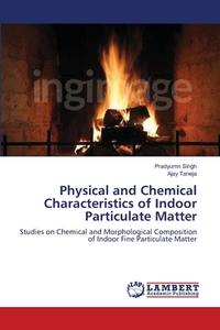 Physical and Chemical Characteristics of Indoor Particulate Matter di Pradyumn Singh, Ajay Taneja edito da LAP Lambert Academic Publishing