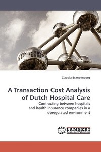 A Transaction Cost Analysis of Dutch Hospital Care di Claudia Brandenburg edito da LAP Lambert Acad. Publ.