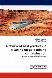 A review of best practices in cleaning up gold mining contamination di Michael Wepeba, Enoch Adranyi edito da LAP Lambert Acad. Publ.