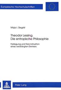 Theodor Lessing. Die entropische Philosophie di Maja I. Siegrist edito da Lang, Peter