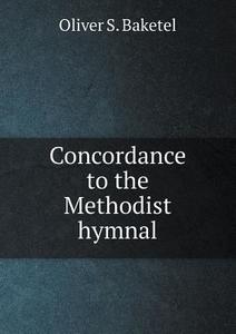 Concordance To The Methodist Hymnal di Oliver S Baketel edito da Book On Demand Ltd.
