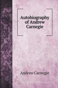 Autobiography of Andrew Carnegie. with illustrations di Andrew Carnegie edito da Book on Demand Ltd.
