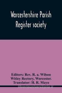 Worcestershire Parish Register Society; The Registers Of Over Areley, Formerly In The Couanty Of Stafford, Diocese Of Lichfield, And Deanery Of Trysul di Rectory Witley Rectory edito da Alpha Editions