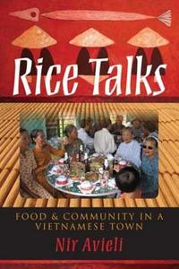 Rice Talks Rice Talks: Food and Community in a Vietnamese Town Food and Community in a Vietnamese Town di Nir Avieli edito da Indiana University Press