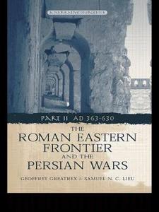 The Roman Eastern Frontier and the Persian Wars AD 363-628 di Geoffrey Greatrex edito da Routledge