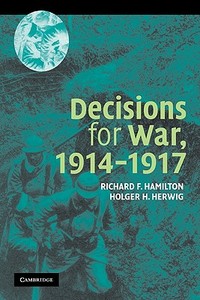 Decisions for War, 1914 1917 di Richard Hamilton, Holger Herwig edito da Cambridge University Press