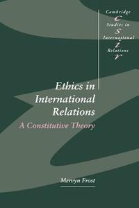 Ethics in International Relations di Mervyn Frost, Frost Mervyn edito da Cambridge University Press