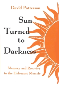 Sun Turned to Darkness: Memory and Recovery in the Holocaust Memoir di David Patterson edito da SYRACUSE UNIV PR