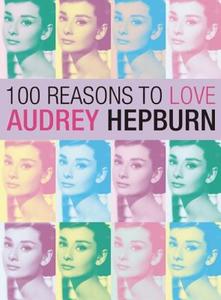 100 Reasons To Love Audrey Hepburn di Joanna Benecke edito da Plexus Publishing Ltd