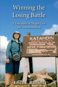 Winning the Losing Battle: A True Story of Weight Loss and Transformation di Erica L. Bartlett edito da Catching Words Press