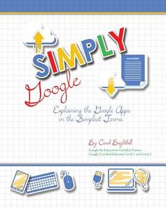 Simply Google: Explaining the Google Apps in the Simplest Terms di Mrs Carol a. Brightbill edito da LIGHTNING SOURCE INC