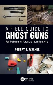 A Field Guide To Ghost Guns di Robert E. Walker edito da Taylor & Francis Ltd
