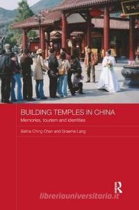 Building Temples in China di Selina Ching (Hong Kong Yue Shan University) Chan, Graeme (City University of Hong Kong) Lang edito da Taylor & Francis Ltd