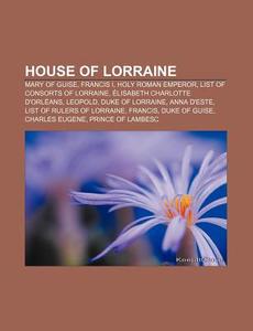 House Of Lorraine: Francis I, Holy Roman di Books Llc edito da Books LLC, Wiki Series