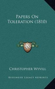 Papers on Toleration (1810) di Christopher Wyvill edito da Kessinger Publishing