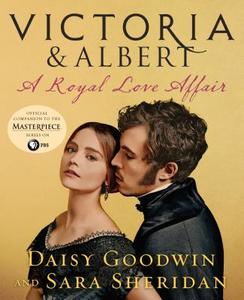 Victoria & Albert: A Royal Love Affair di Daisy Goodwin, Sara Sheridan edito da ST MARTINS PR