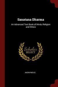 Sanatana Dharma: An Advanced Text Book of Hindu Religion and Ethics di Anonymous edito da CHIZINE PUBN