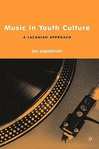 Music in Youth Culture: A Lacanian Approach di J. Jagodzinski edito da SPRINGER NATURE