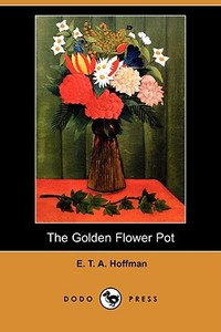 The Golden Flower Pot (Dodo Press) di E. T. A. Hoffmann edito da LULU PR