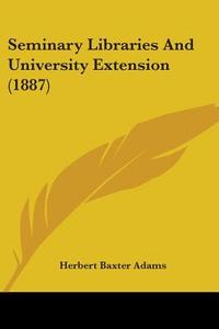 Seminary Libraries and University Extension (1887) di Herbert Baxter Adams edito da Kessinger Publishing
