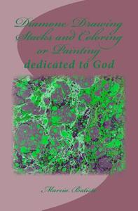 Diamond Drawing Stacks and Coloring or Painting: Dedicated to God di Marcia Batiste Smith Wilson edito da Createspace Independent Publishing Platform