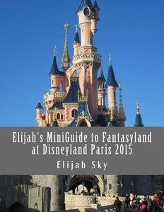 Elijah's Miniguide to Fantasyland at Disneyland Paris 2015 di Elijah Sky edito da Createspace