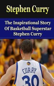 Stephen Curry: The Inspirational Story of Basketball Superstar Stephen Curry di Bill Redban edito da Createspace Independent Publishing Platform