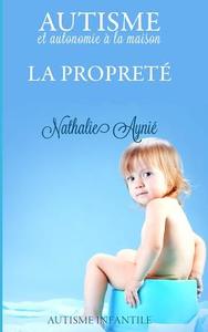 La Proprete: Autisme Et Autonomie a la Maison di Nathalie Aynie edito da Createspace