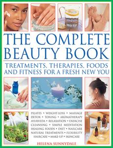 The Complete Beauty Book: Treatments, Therapies, Foods and Fitness for a Fresh New You di Helena Sunnydale edito da LORENZ BOOKS