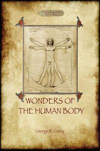 The Wonders of the Human Body: Physical Regeneration According to the Laws of Chemistry & Physiology di George Washington Carey edito da AZILOTH BOOKS