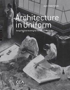 Architecture in Uniform - Designing and Building for World War II di Jean-Louis Cohen edito da Yale University Press