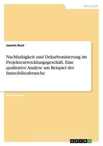 Nachhaltigkeit und Dekarbonisierung im Projektentwicklungsgeschäft. Eine qualitative Analyse am Beispiel der Immobilienbranche di Jasmin Rust edito da GRIN Verlag