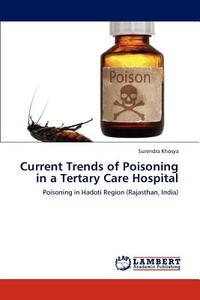 Current Trends of Poisoning in a Tertary Care Hospital di Surendra Khosya edito da LAP Lambert Academic Publishing