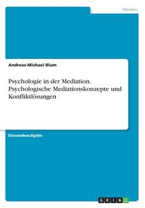 Psychologie in der Mediation.  Psychologische Mediationskonzepte und Konfliktlösungen di Andreas-Michael Blum edito da GRIN Verlag