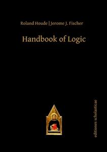 Handbook Of Logic di Roland Houde, Jerome J. Fischer edito da Editiones Scholasticae