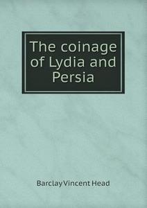 The Coinage Of Lydia And Persia di Barclay Vincent Head edito da Book On Demand Ltd.