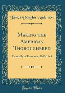MAKING THE AMER THOROUGHBRED di James Douglas Anderson edito da FB&C LTD