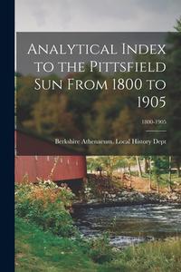 Analytical Index to the Pittsfield Sun From 1800 to 1905; 1800-1905 edito da LIGHTNING SOURCE INC