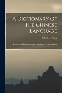 A Dictionary Of The Chinese Language: Chinese And English Arranged According To The Radicals di Robert Morrison edito da LEGARE STREET PR