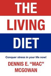 The Living Diet di Dennis McGowan edito da Lulu.com