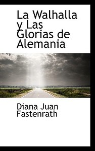 La Walhalla Y Las Glorias De Alemania di Diana Juan Fastenrath edito da Bibliolife