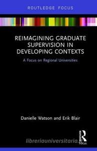 Reimagining Graduate Supervision in Developing Contexts di Danielle (University of the South Pacific Watson, Erik Blair edito da Taylor & Francis Ltd