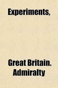 Experiments, di Great Britain Admiralty edito da General Books