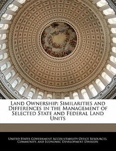 Land Ownership: Similarities And Differences In The Management Of Selected State And Federal Land Units edito da Bibliogov
