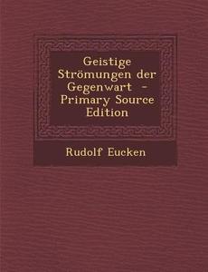 Geistige Stromungen Der Gegenwart di Rudolf Eucken edito da Nabu Press