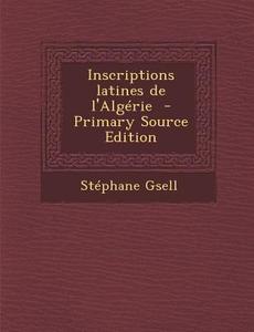 Inscriptions Latines de L'Algerie di Stephane Gsell edito da Nabu Press